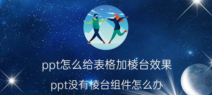 ppt怎么给表格加棱台效果 ppt没有棱台组件怎么办？